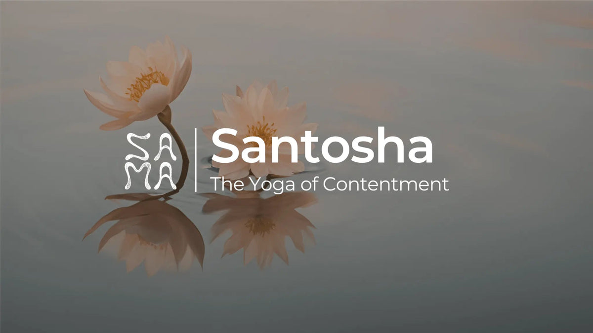 Santosha: The Yoga of Contentment  │ Sama Yoga House - Sama Yoga House